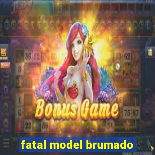 fatal model brumado